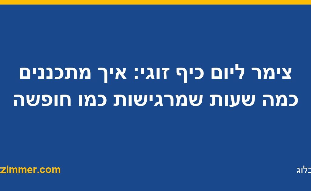 צימר ליום כיף זוגי: איך מתכננים כמה שעות שמרגישות כמו חופשה